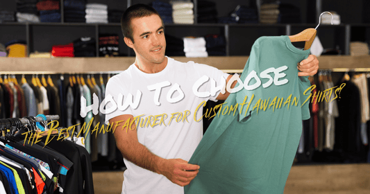 How to Choose the Best Manufacturer for Custom Hawaiian Shirts?
