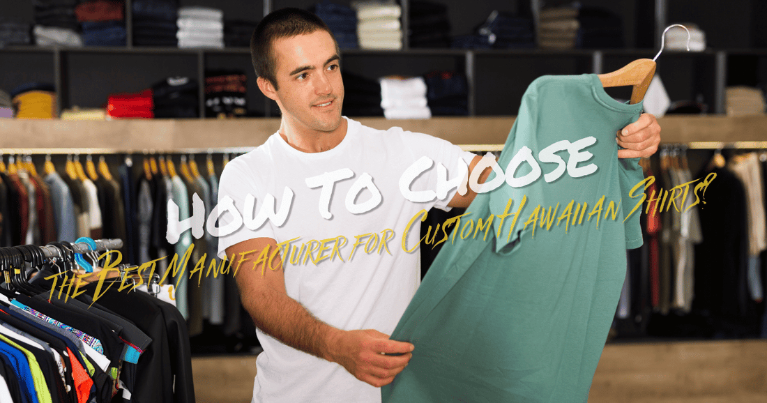 How to Choose the Best Manufacturer for Custom Hawaiian Shirts?